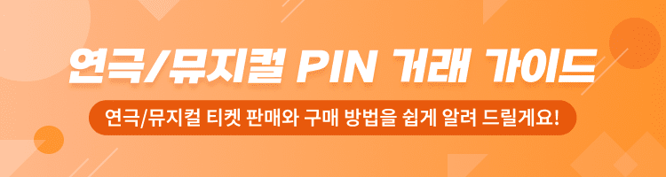 연극/뮤지컬 PIN 거래 가이드 (연극/뮤지컬 티켓 판매와 구매 방법을 쉽게 알려 드릴게요!)